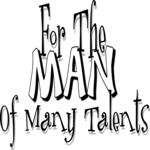 For the Man of Many Talents