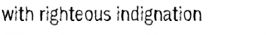 with righteous indignation Font
