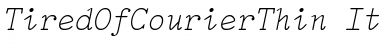TiredOfCourierThin Italic Font