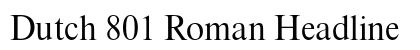 Dutch 801 Roman Headline Preview