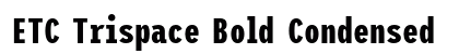 ETC Trispace Bold Condensed Preview