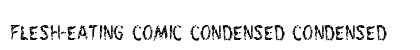 Flesh-Eating Comic Condensed Condensed preview