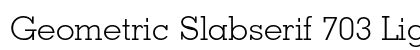Geometric Slabserif 703 Light Preview
