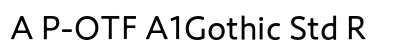 A P-OTF A1Gothic Std R preview